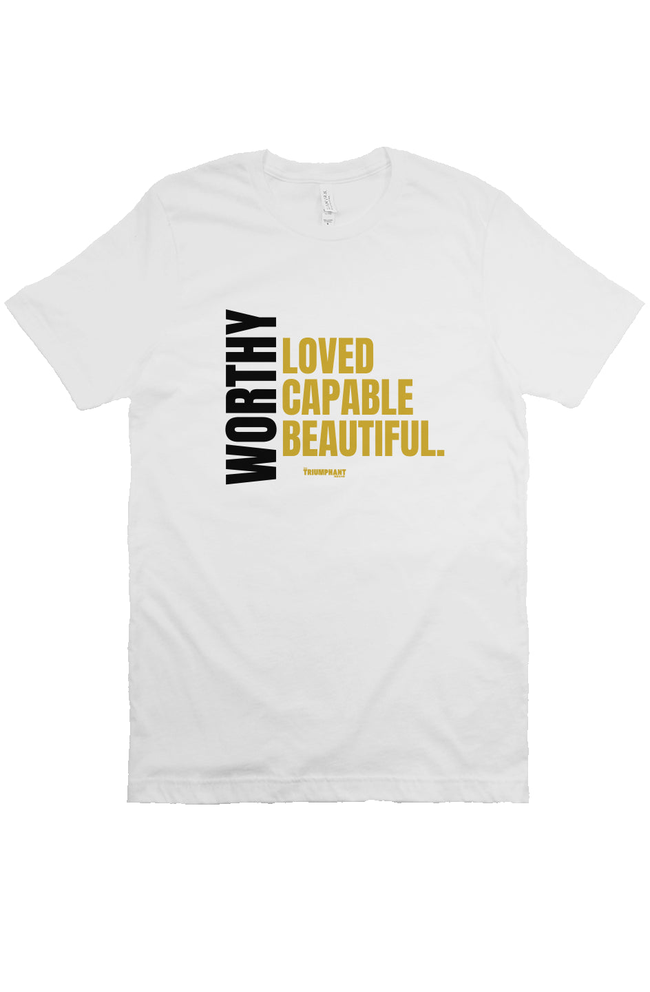 Worthy, Loved, Capable, Beautiful. | Triumphant Tee