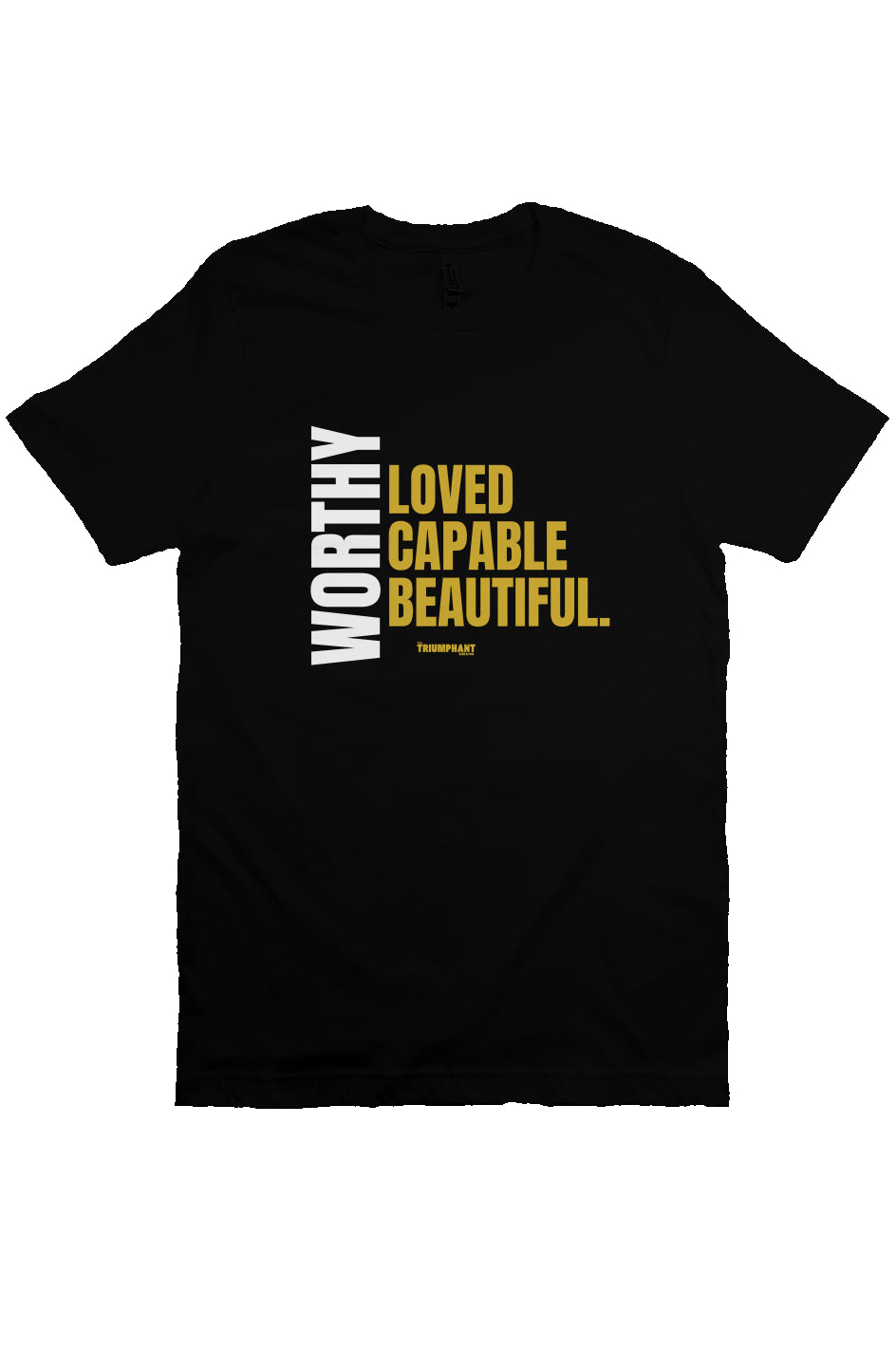 Worthy, Loved, Capable, Beautiful. | Triumphant Tee