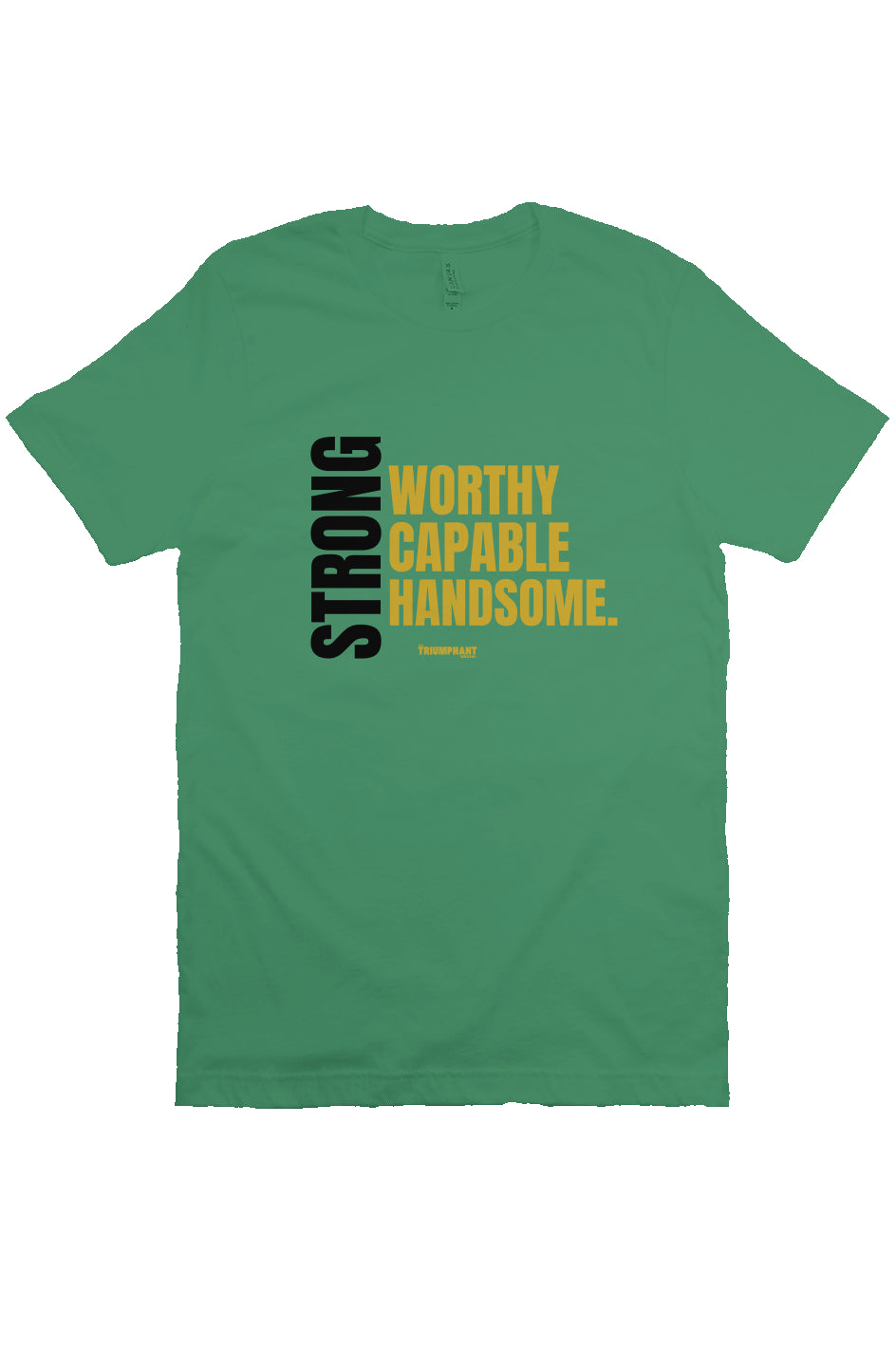 Strong, Worthy, Capable, Handsome. | Triumphant Tee